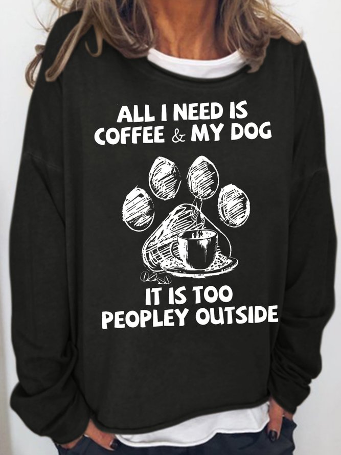 Womens All I Need Is Coffee And My Dog It Is Too Peopley Outside Letters Sweatshirt
