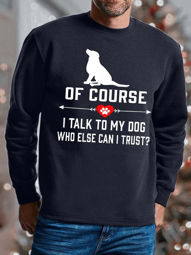 Men I Talk To My Dog Who Else Can I Trust Regular Fit Animal Sweatshirt