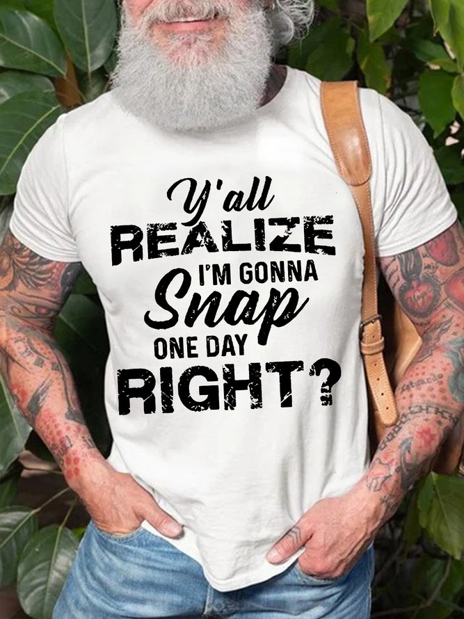 Mens Realize I'm Gonna Snap One Day Funny Cotton Text Letters Loose T-Shirt