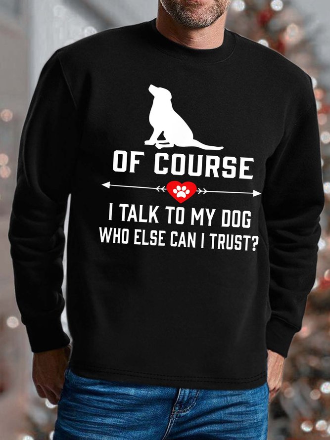 Men I Talk To My Dog Who Else Can I Trust Regular Fit Animal Sweatshirt