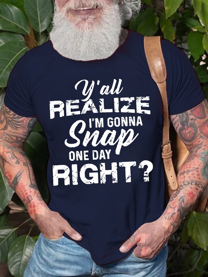 Mens Realize I'm Gonna Snap One Day Funny Cotton Text Letters Loose T-Shirt