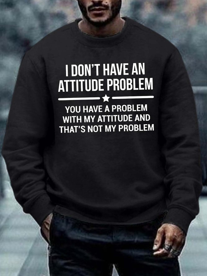 Men I Don’t Have An Attitude Problem Text Letters Regular Fit Crew Neck Sweatshirt