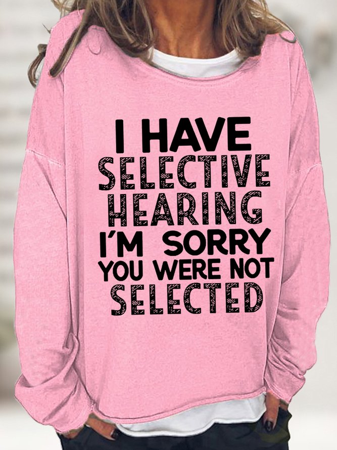 Women Funny I Have Selective Hearing I'm Sorry You Were Not Selected Text Letters Sweatshirt