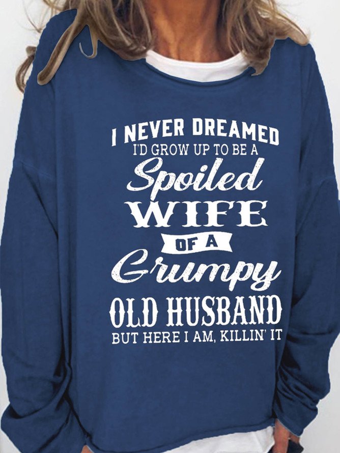Funny I Never Dreamed I'd Grow Up To Be A Spoiled Wife Of A Grumpy Old Crew Neck Loosen Sweatshirts
