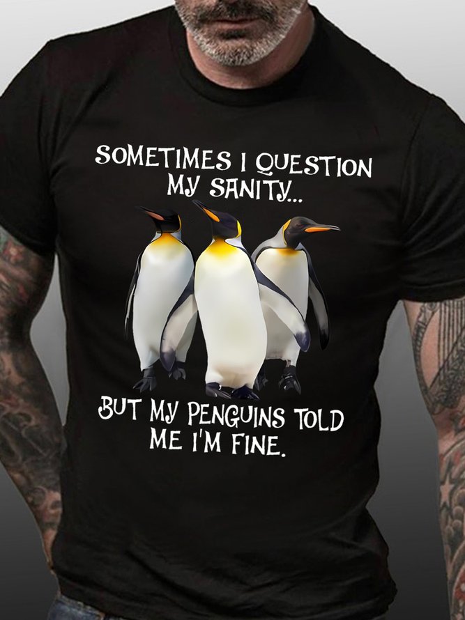 Sometimes I Question My Sanity But My Penguins Told Me I'm Fine Men's T-Shirt