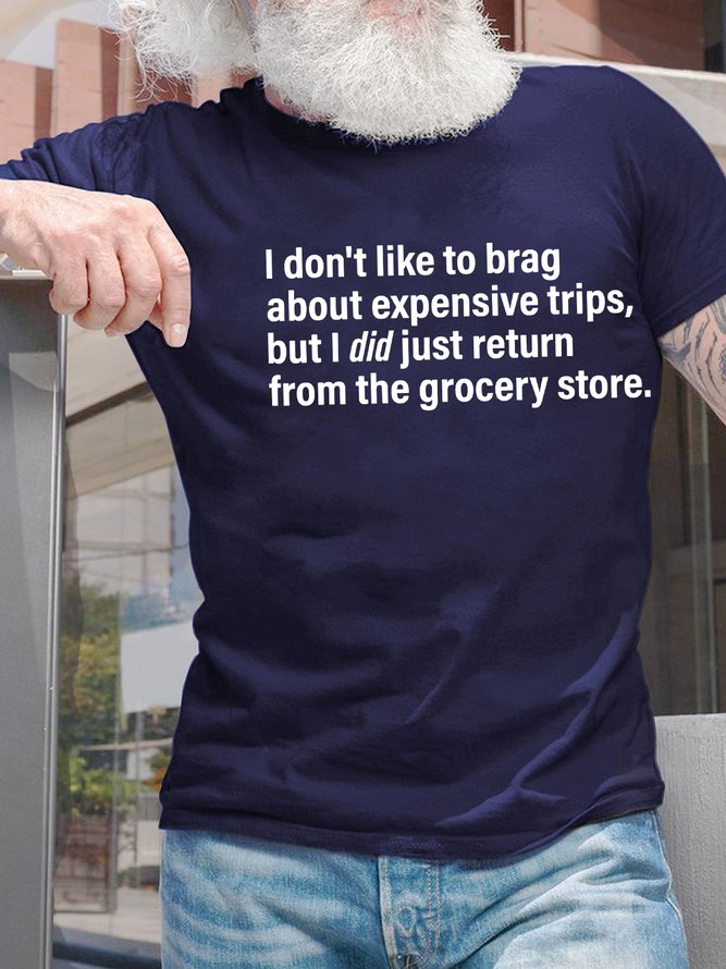 Men I Don’t Like To Brag About Expensive Trips But I Did Just Return From The Grocery Store Cotton T-Shirt