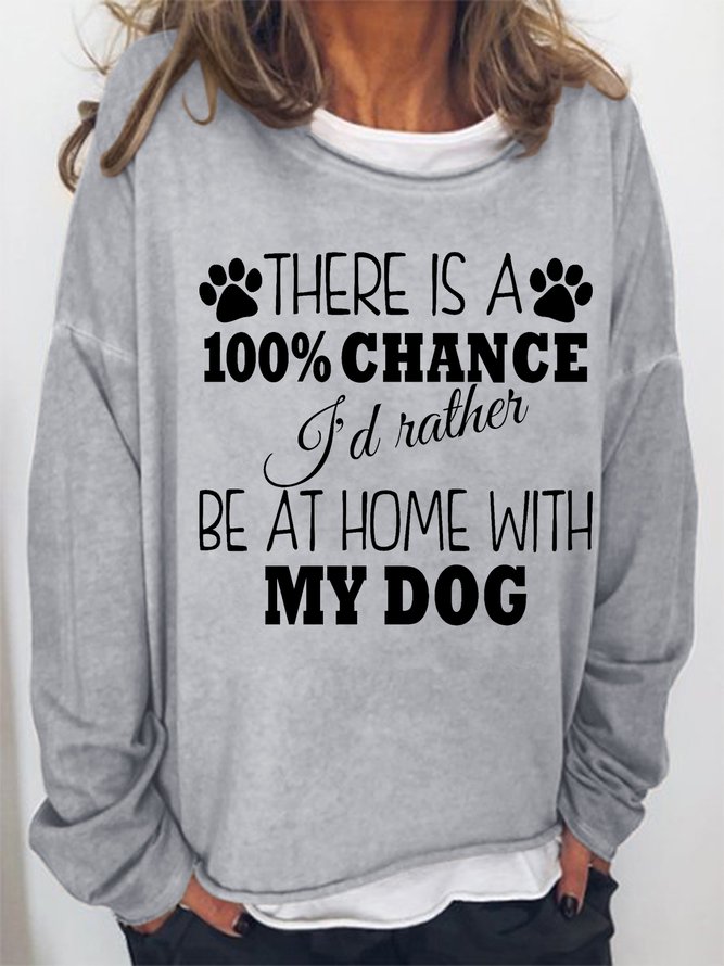 Women's Funny Dog 100% Chance I'd Rather Be At Home With My Dog Simple Sweatshirt