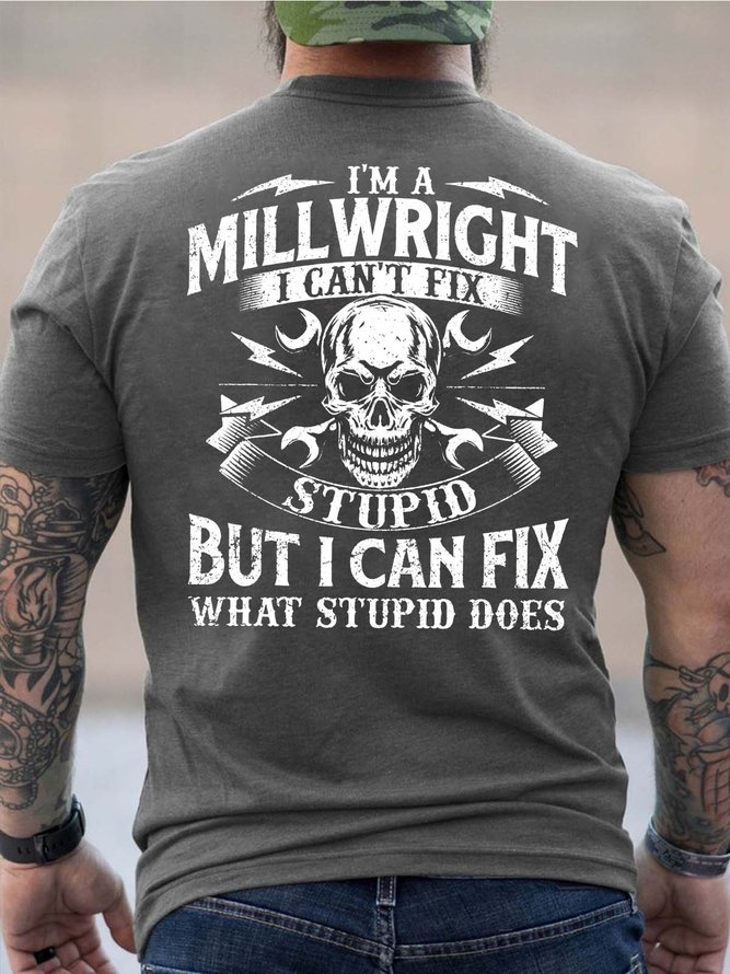 Men I’m A Millwright I Can’t Fix Stupid But I Can Fix What Stupid Does Cotton T-Shirt