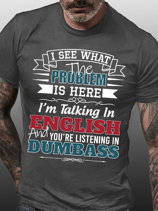 Funny Saying I See What The Problem Is Here I’M Talking In English And You’Re Listening In Dumbass Text Letters Crew Neck T-Shirt