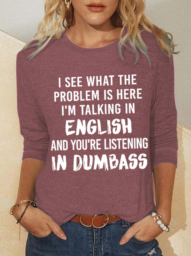 Women Funny Saying I See What The Problem Is Here I’M Talking In English And You’Re Listening In Dumbass Crew Neck Simple Top