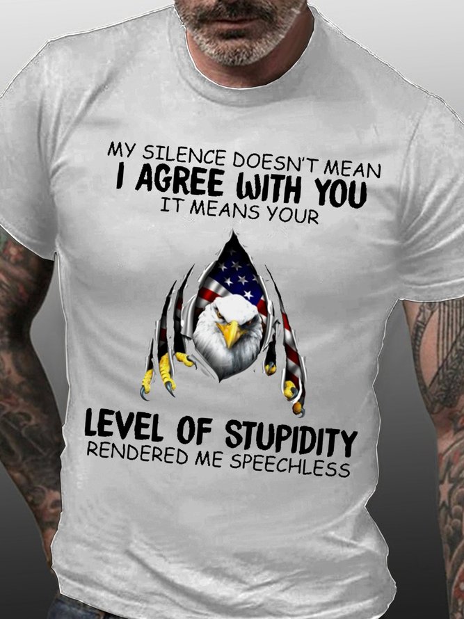 Mens My Silence Doesn't Mean I Agree With You It Means Your Level Of Stupidity Rendered Me Speechless Cotton T-Shirt