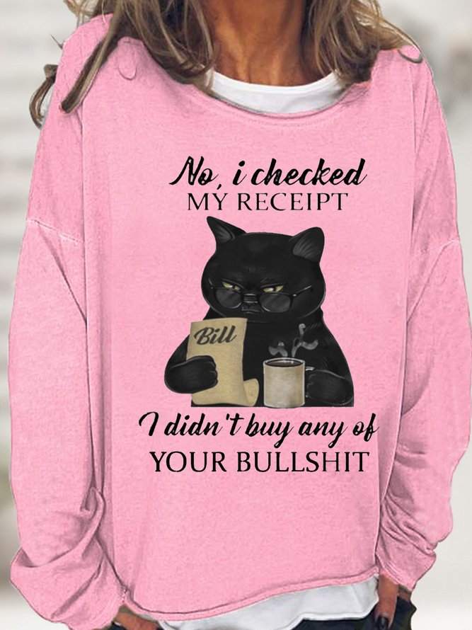 Womens Black CAT NO I CHECKED MY RECEIPT I DIDNT BUY ANY OF YOUR BULLSHIT Crew Neck Sweatshirt