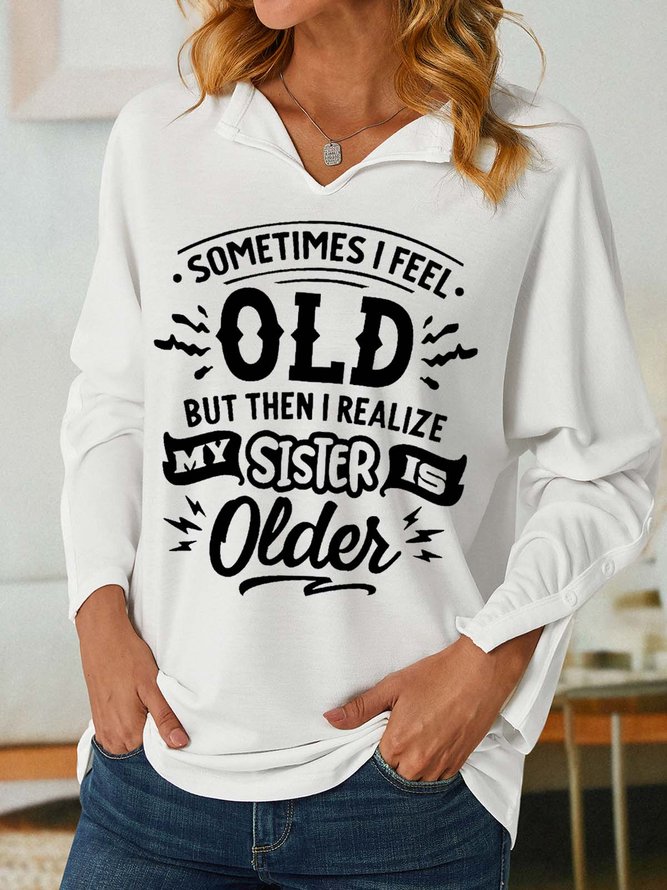 Women Funny Sometimes I feel old but then I realize my sister is older V Neck Loose Sweatshirt