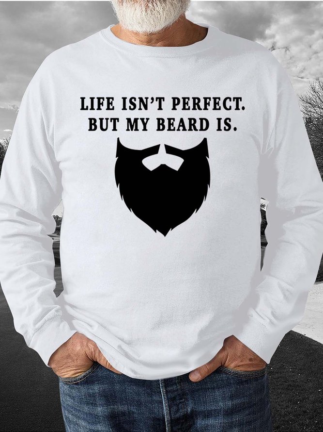 Men Life Isn’t Perfect But My Beard Is Casual Sweatshirt