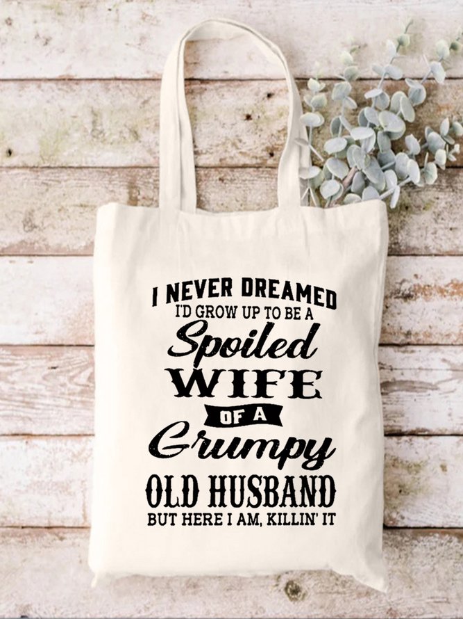 I Never Dreamed I'd Grow Up To Be A Spoiled Wife Of A Grumpy Old Family Text Letter Shopping Tote