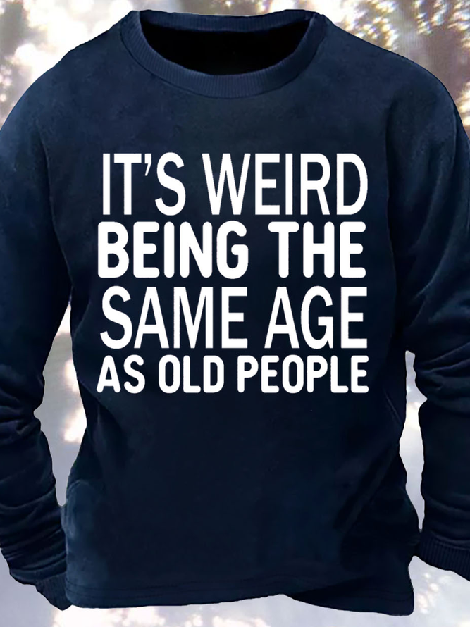 Mens It Is Weird Being The Same Age Same Age As Old People Funny Graphics Printed Text Letters Crew Neck Casual Sweatshirt