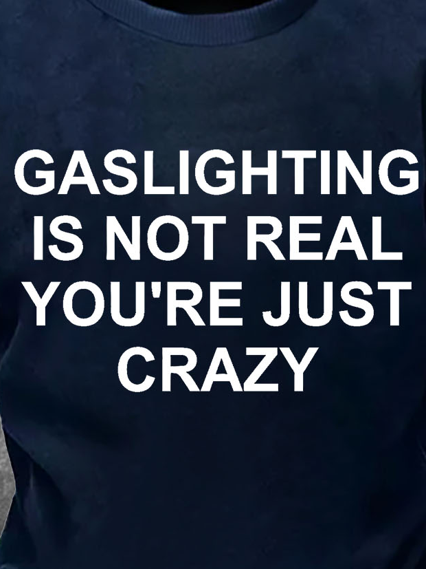 Mens Gaslighting Is Not Real You Are Just Crazy Funny Graphics Printed Text Letters Sweatshirt
