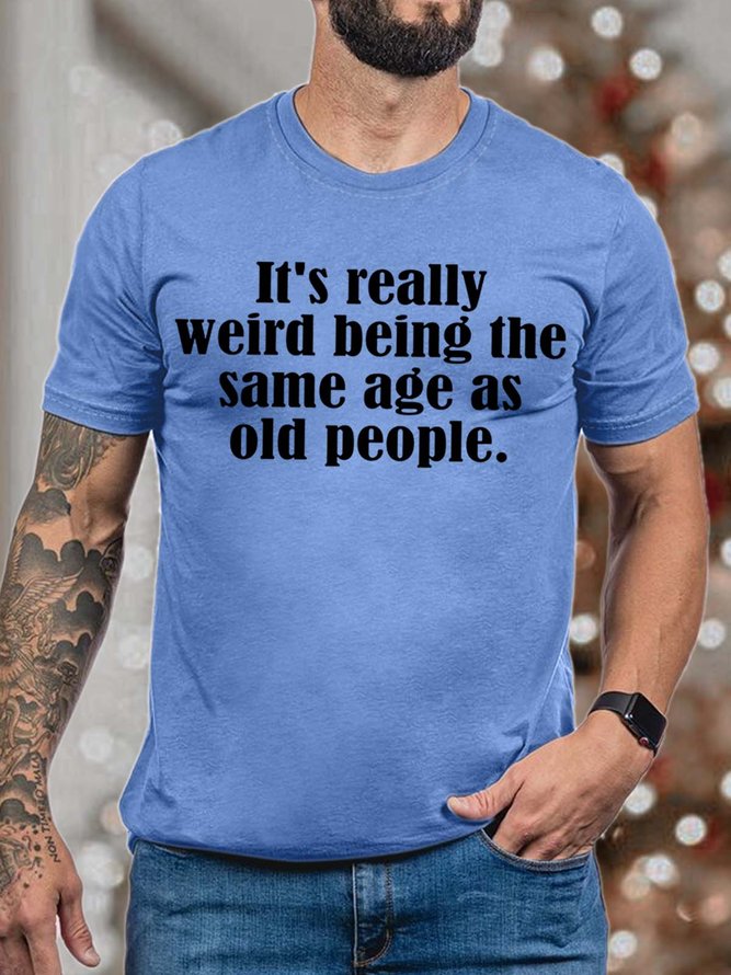 Men It’s Really Weird Being The Same Age As Old People Fit Text Letters Casual T-Shirt