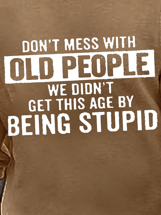 Mens Don't Mess With Old People We Didn’T Get This Age By Being Stupid Funny Graphics Printed Text Letters Loose Crew Neck Top