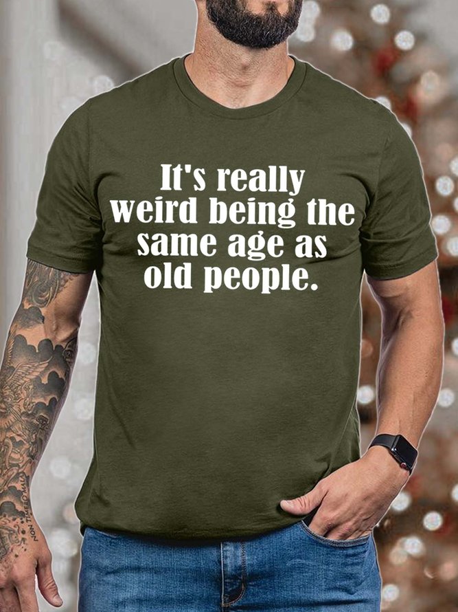 Men It’s Really Weird Being The Same Age As Old People Fit Text Letters Casual T-Shirt