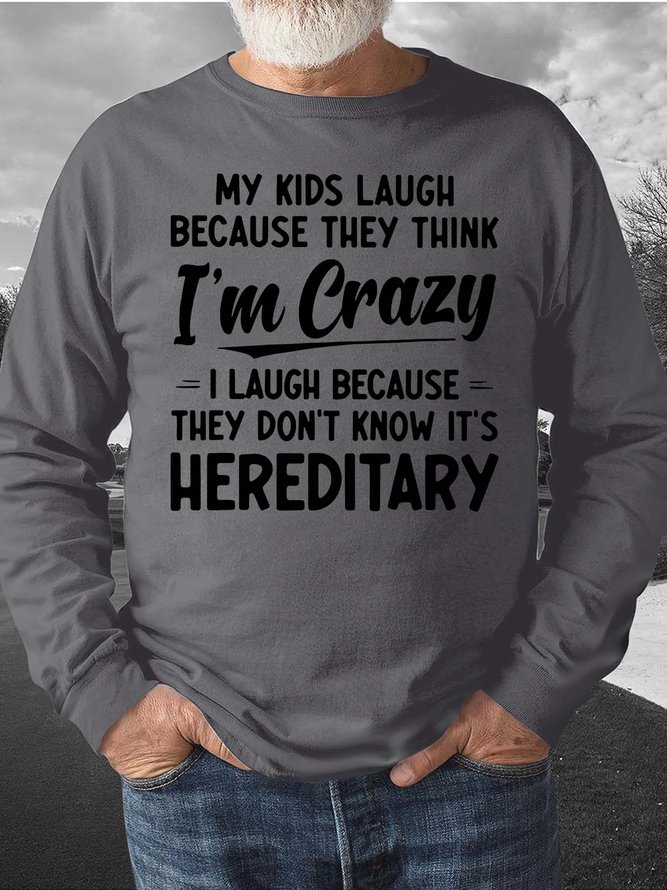 Men My Kids Laugh Because They Think I’m Crazy I Laugh Because They Don’t Know It’s Hereditary Regular Fit Casual Sweatshirt
