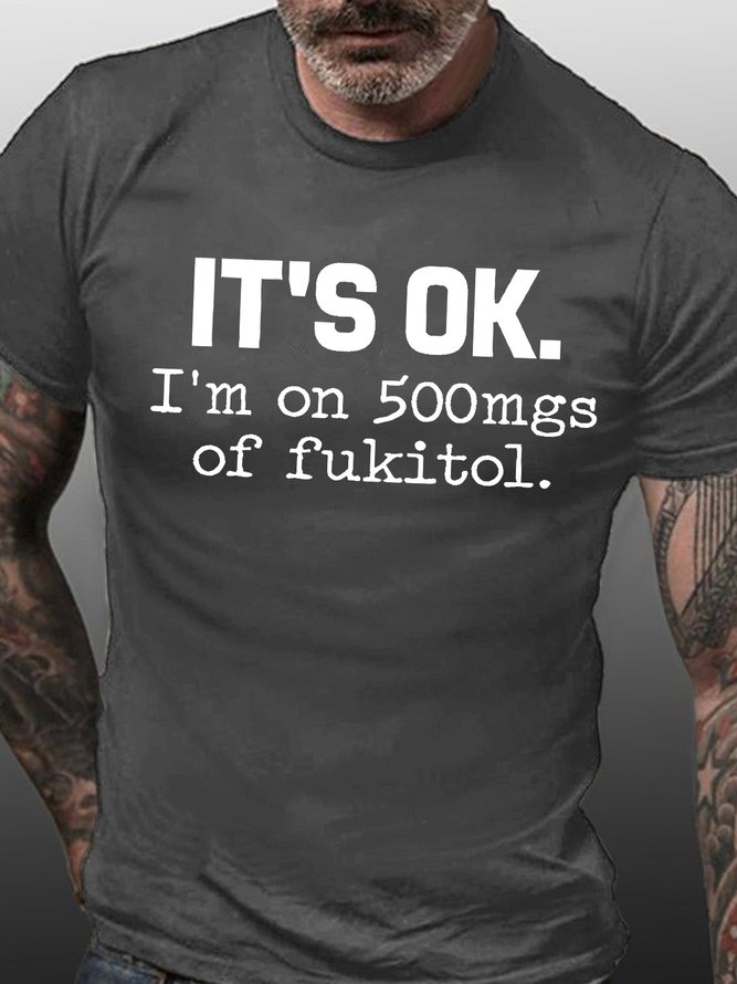 Mens It Is Ok I Am On 500mgs Of Fukitol Funny Graphic Print Casual Text Letters Cotton T-Shirt