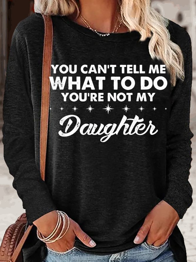 Womens You Can't Tell Me What To Do You're Not My Daughter Casual Crew Neck Top