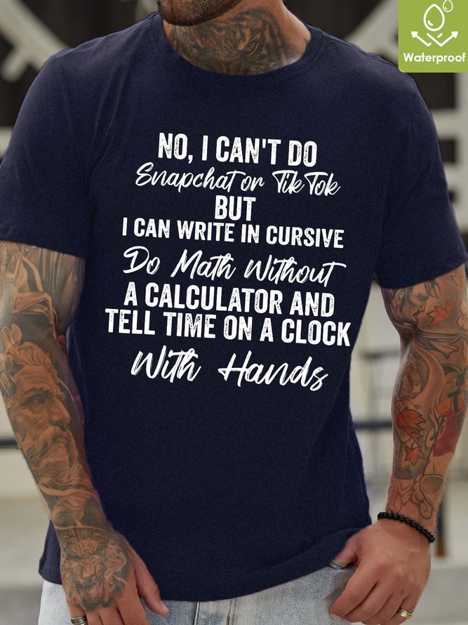 Men No I Can’t Do Snapchat Or Tik Tok But I Can Write In Cursive Waterproof Oilproof And Stainproof Fabric Casual Crew Neck T-Shirt