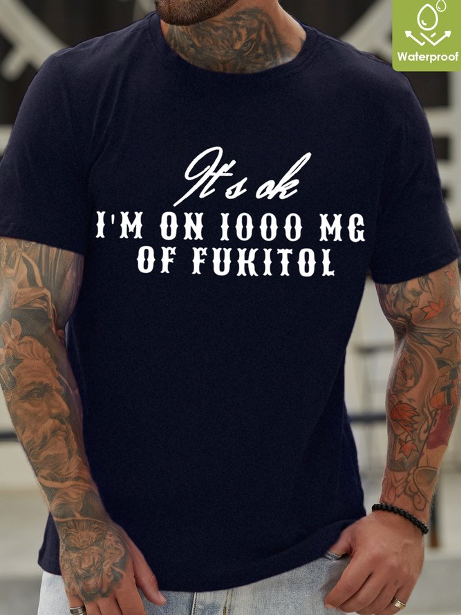 Lilicloth X Kat8lyst Its Ok I'm On 1000 Mg Of Fukitol Men's Waterproof Oilproof And Stainproof Fabric Casual Crew Neck T-Shirt