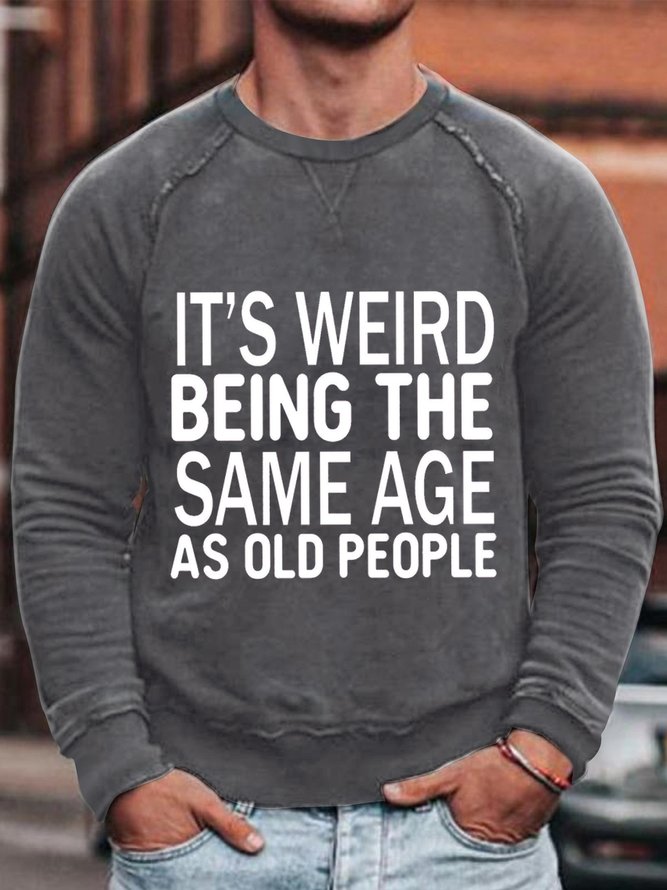 Men's It Is Weird Being The Same Age As Old People Funny Graphic Print Text Letters Casual Crew Neck Sweatshirt