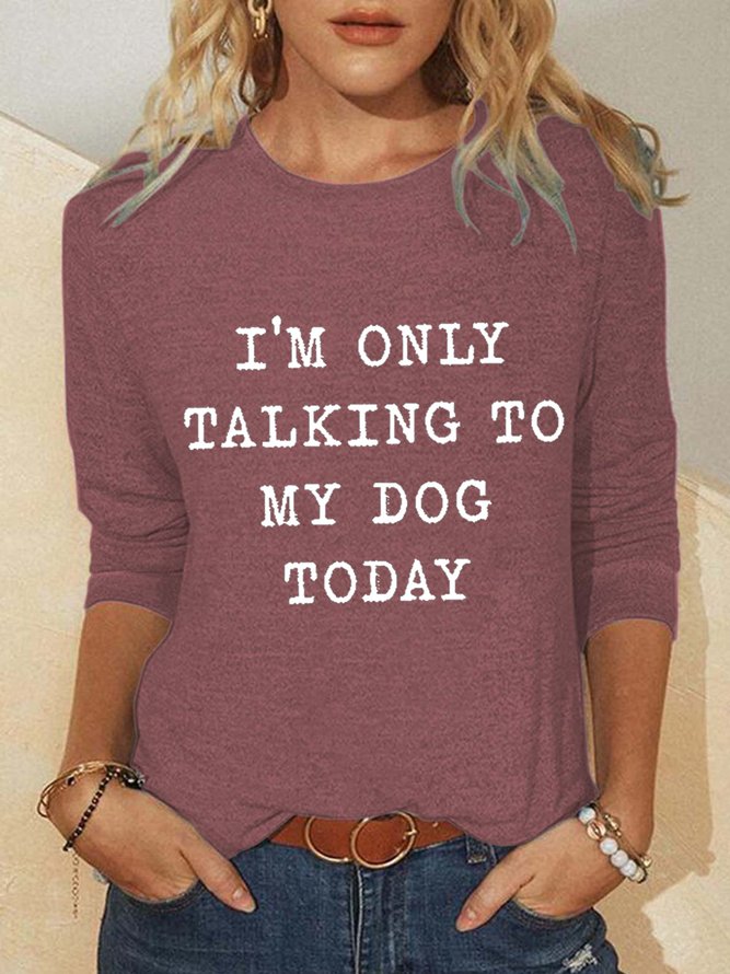 Women‘s Funny Word I Am Only Talking To My Dog Simple Regular Fit Dog Long Sleeve Top