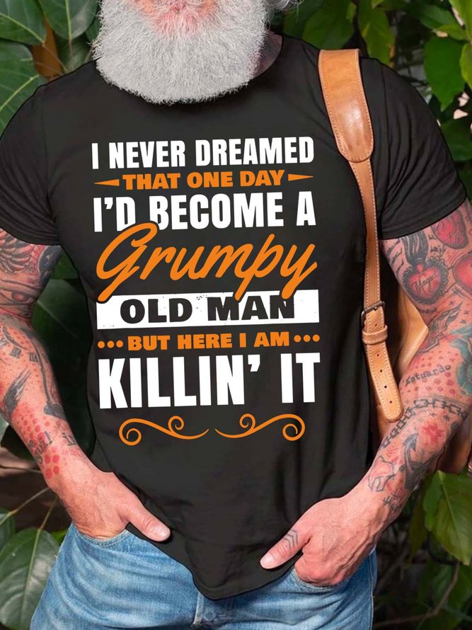 Men’s I Never Dreamed That One Day I’d become A Grumpy Old Man Casual Fit T-Shirt