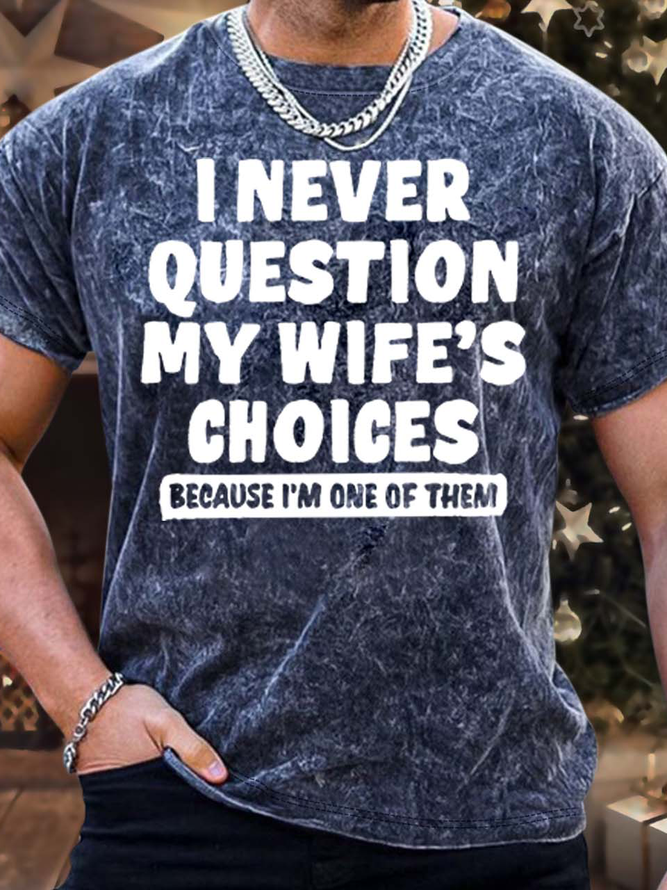 Men’s I Never Question My Wife’s Choices Because I’m One Of Them Regular Fit Text Letters Casual T-Shirt
