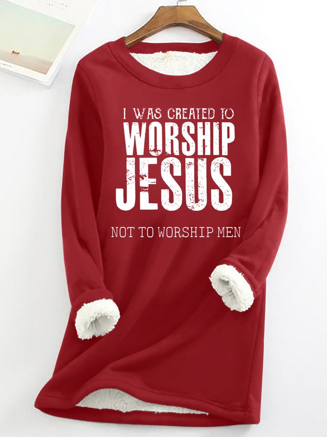 I Was Created To Worship Jesus Not To Workship Men Womens Warmth Fleece Sweatshirt