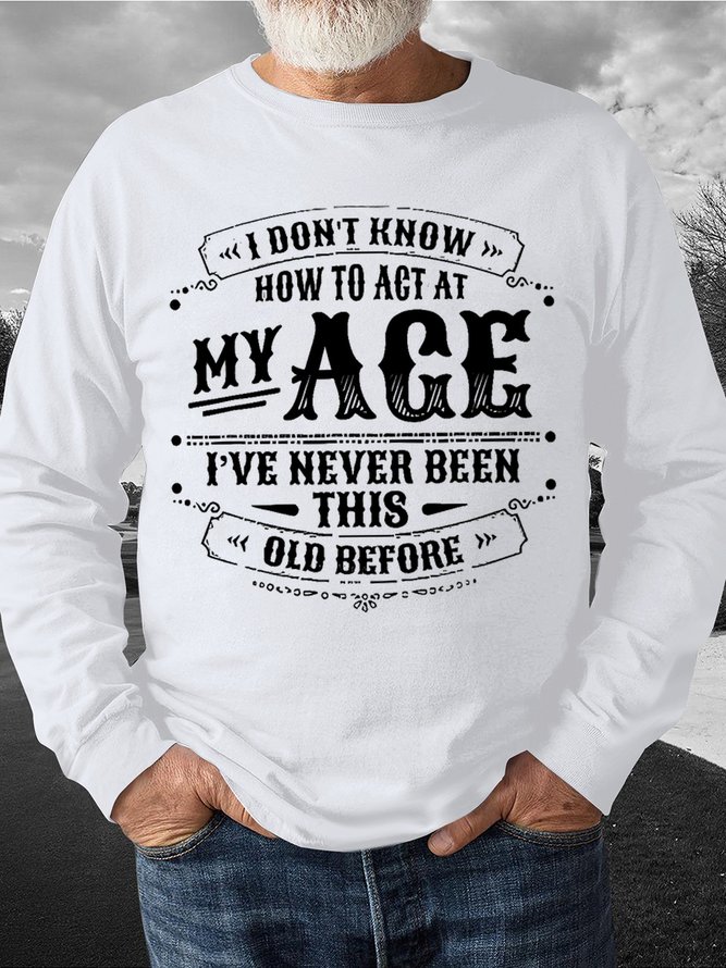 Men's I Don’T Know How To Act My Age I’Ve Never Been This Age Before Funny Graphics Print Casual Crew Neck Text Letters Sweatshirt