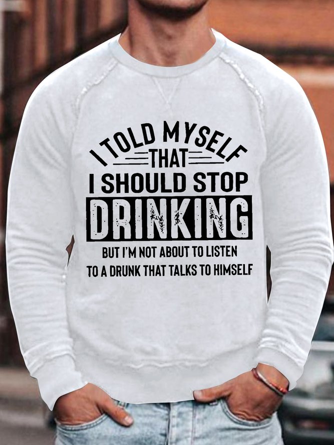Men's I Told Myself That I Should Stop Drinking A Drunk That Talks To Himself Funny Graphics Print Text Letters Casual Sweatshirt