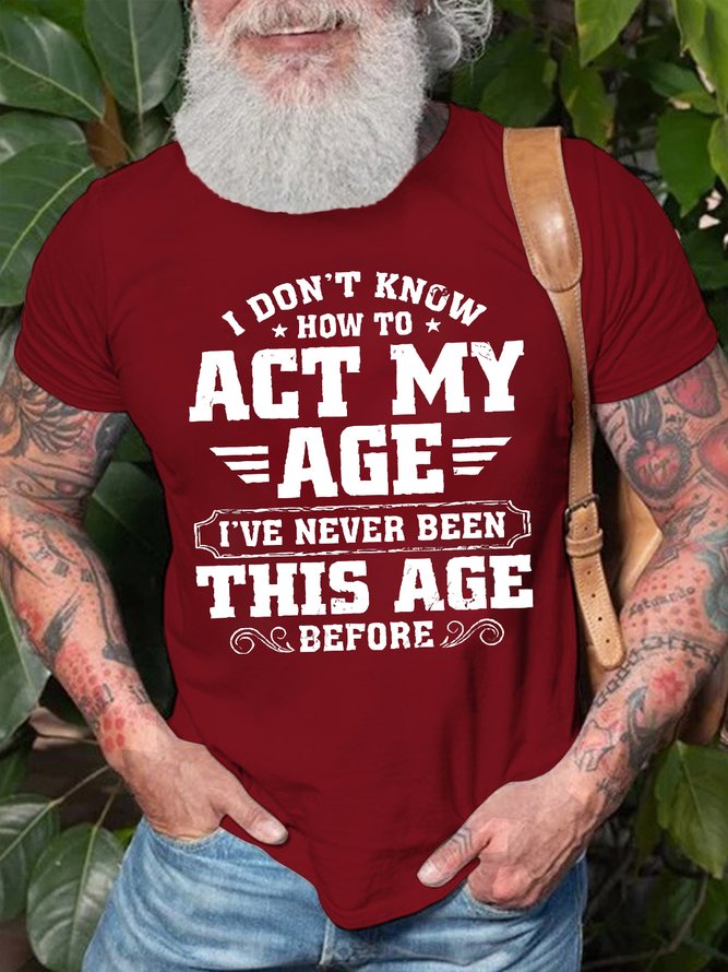 Men's I Don't Know How To Act My Age I've Never Been This Age Before Funny Graphics Print Crew Neck Text Letters Cotton Casual T-Shirt