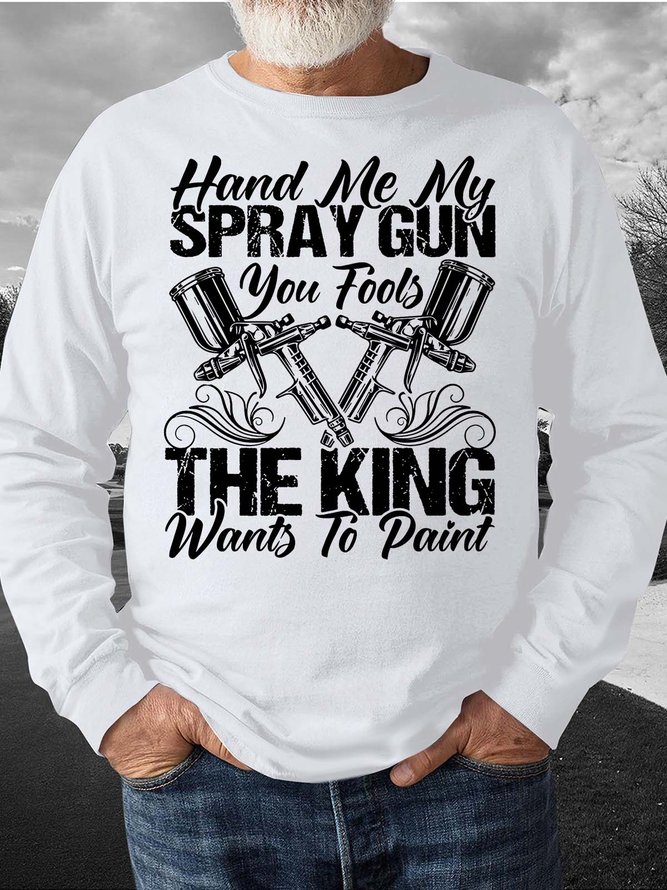 Men’s Hand Me My Spray Gun You Fools The King Wants To Paint Crew Neck Casual Sweatshirt