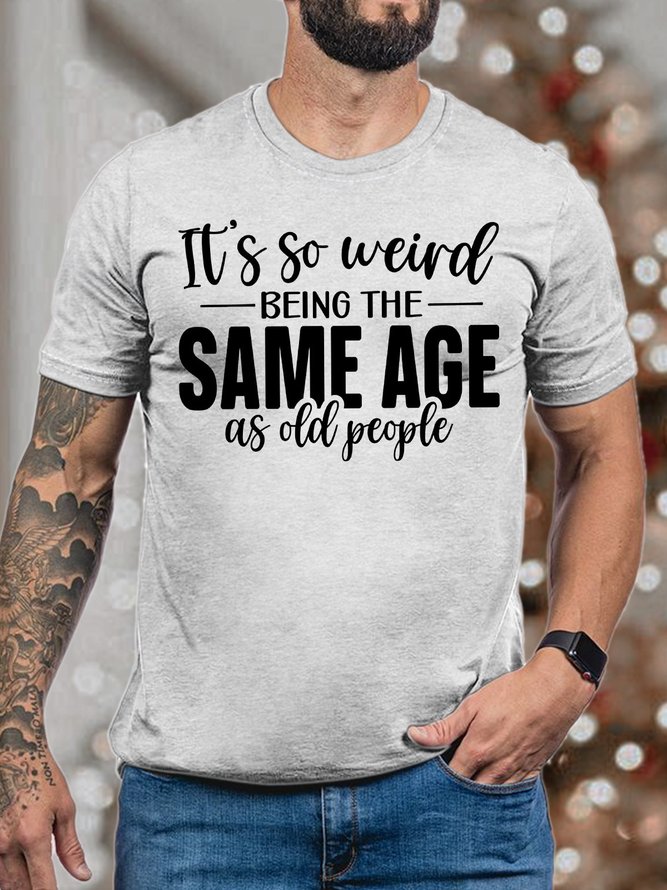 Men's It Is So Weird Being The Same Age As Ald People Funny Graphic Print Casual Crew Neck Cotton Text Letters T-Shirt