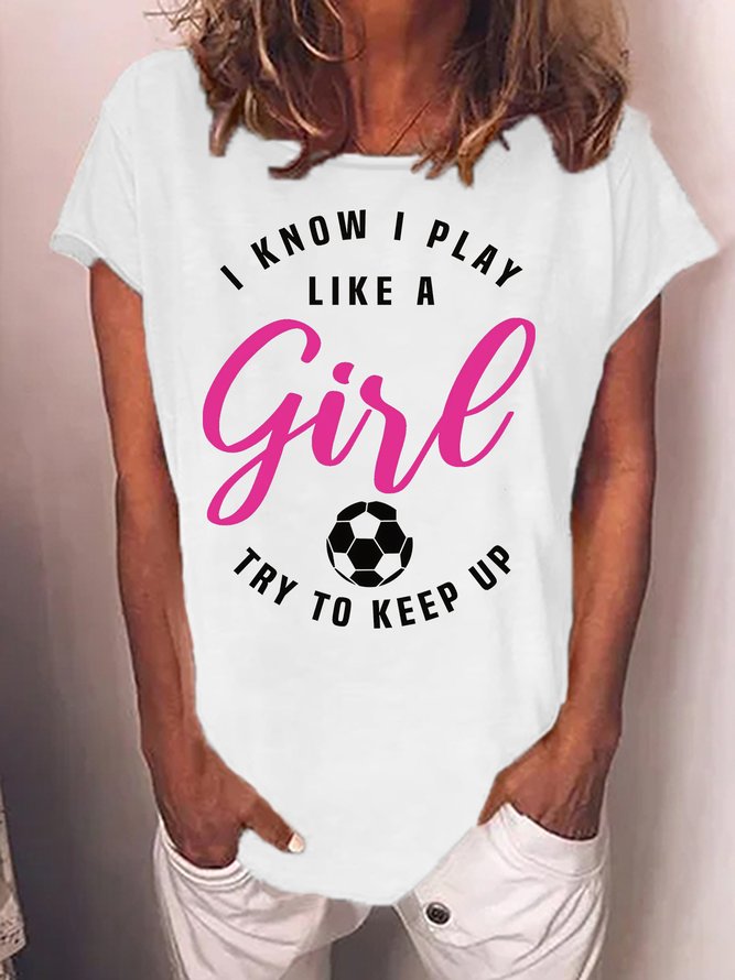 Women's I Know I Play Like A Girl Try To Keep Up Soccer Mon World Cup 2022 Funny Graphic Print Text Letters Casual T-Shirt