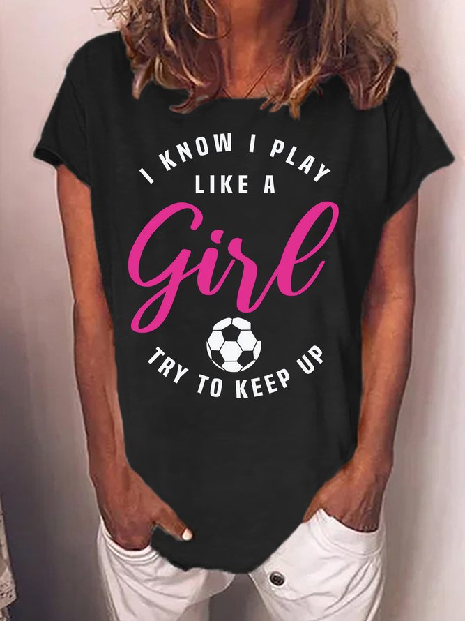 Women's I Know I Play Like A Girl Try To Keep Up Soccer Mon World Cup 2022 Funny Graphic Print Text Letters Casual T-Shirt