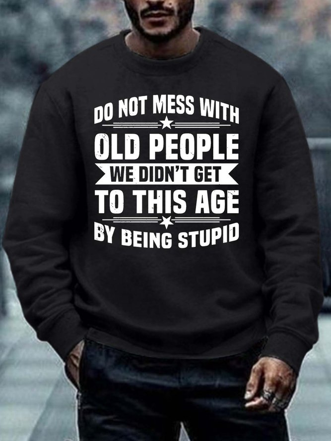Men’s Do Not Mess With Old People Wo Didn’t Get To This Age By Being Stupid Regular Fit Casual Crew Neck Text Letters Sweatshirt