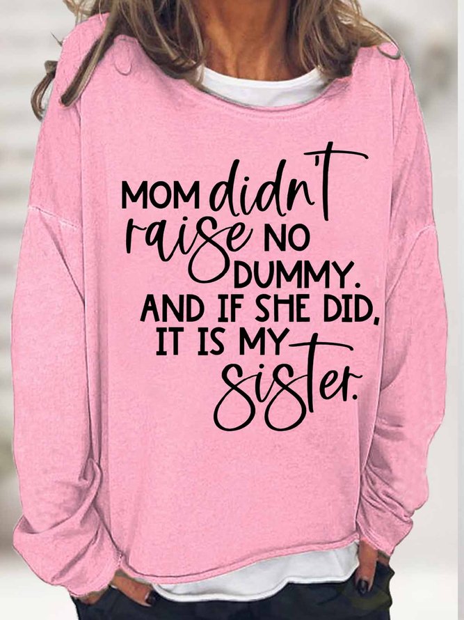 Women's Funny Word My Mom Didn't Raise No Dummy And If She Did It Was My Sister Loose Simple Sweatshirt