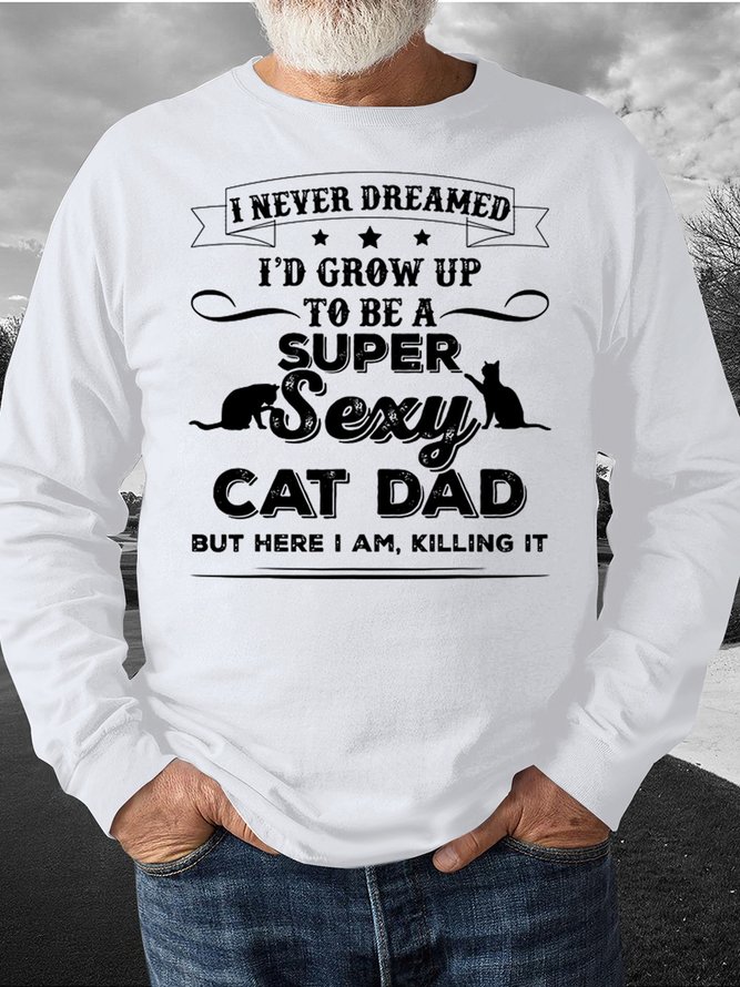 Men’s I Never Dreamed I’d Grow Up To Be A Super Sexy Cat Dad Text Letters Regular Fit Casual Crew Neck Sweatshirt