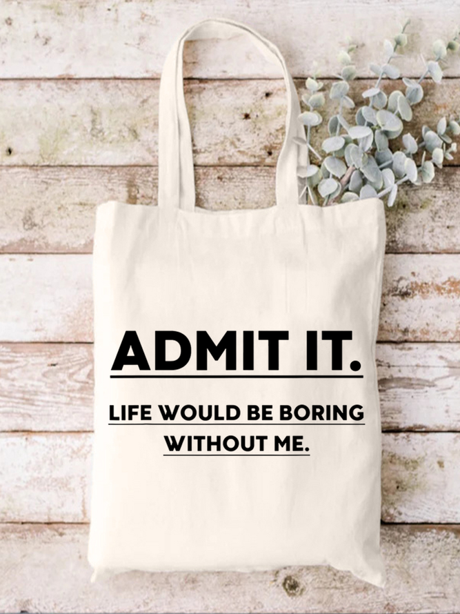 Admit It Life Would Be Boring Without Me Funny Text Letters Casual Shopping Tote Bag