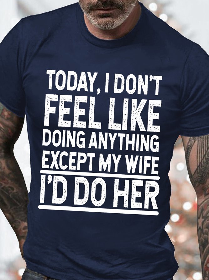 Men's Today I Don't Feel Like Doing Anything Except My Wife I'd Do Her Funny Graphic Print Casual Cotton Text Letters T-Shirt
