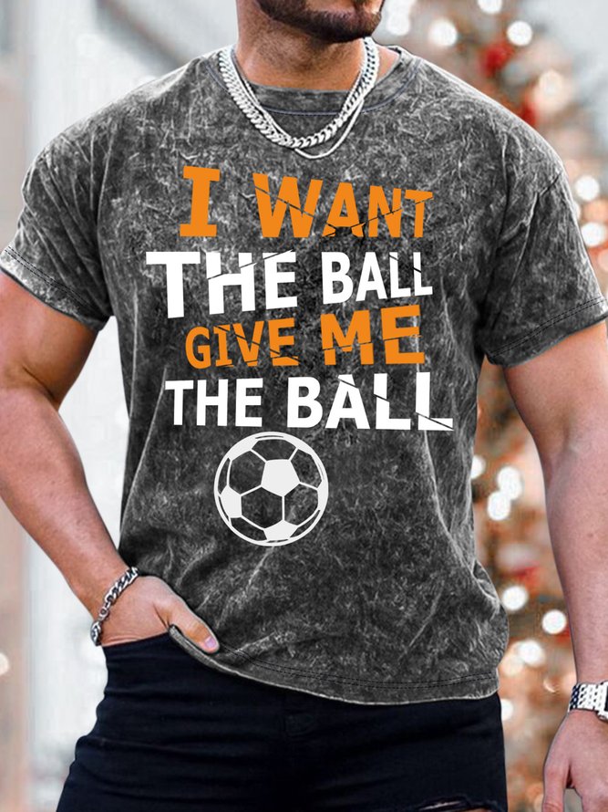I Want The Ball Give Me The Ball Mens T-Shirt