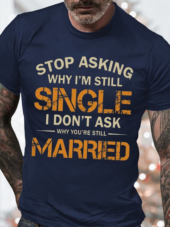 Men's Stop Asking Why I Am Still Single I Don't Ask Why You're Still Married Funny Graphic Print Crew Neck Cotton Casual Text Letters T-Shirt
