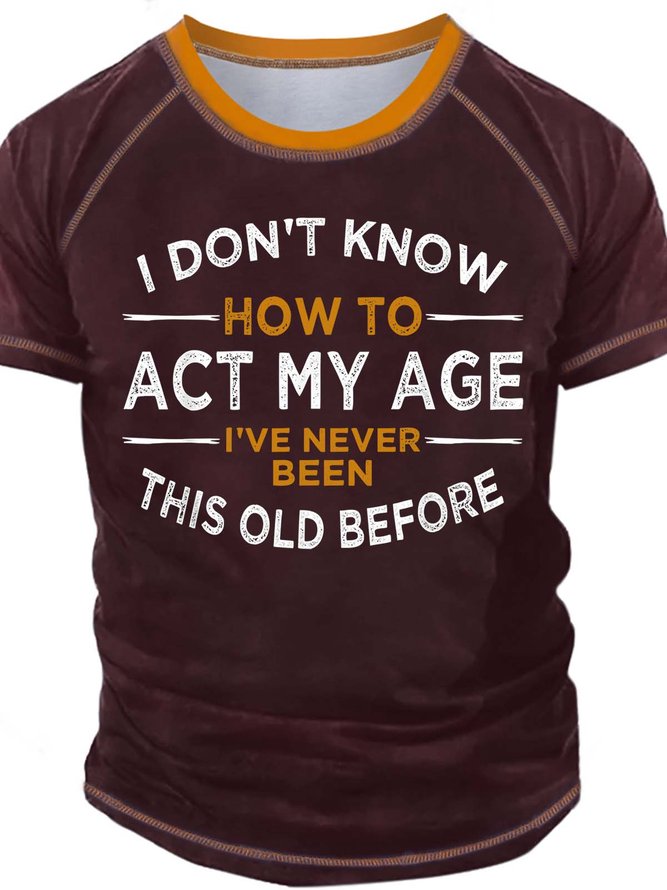 Men’s I Don’t Know How To Act My Age I’ve Never Been This Old Before Casual Crew Neck Text Letters Regular Fit T-Shirt