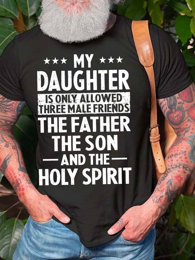 Men’s My Daughter Is Only Allowed Three Male Friends The Father The Son And The Holy Spirit Cotton Casual T-Shirt